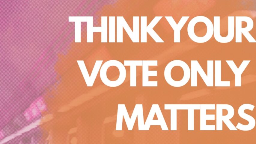 think your vote only matters